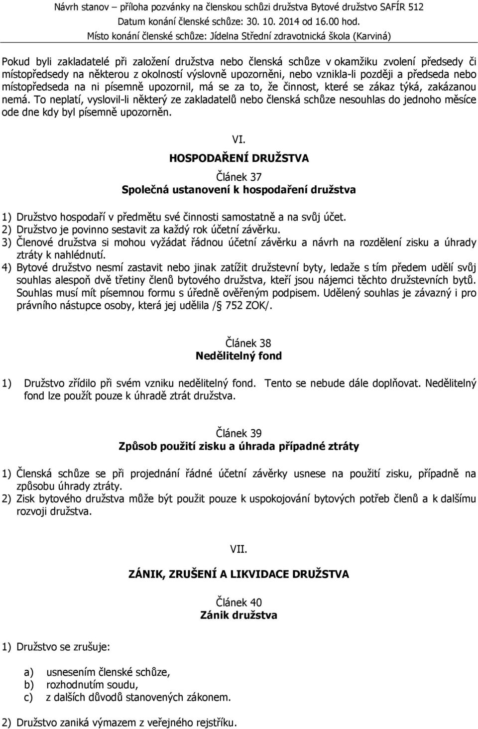 To neplatí, vyslovil-li některý ze zakladatelů nebo členská schůze nesouhlas do jednoho měsíce ode dne kdy byl písemně upozorněn. VI.