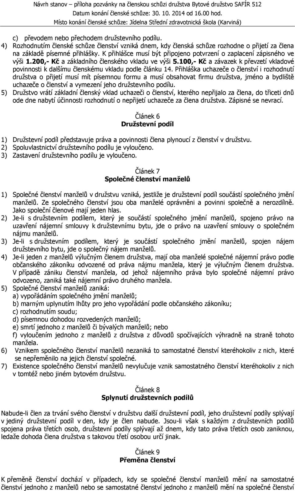 100,- Kč a závazek k převzetí vkladové povinnosti k dalšímu členskému vkladu podle článku 14.