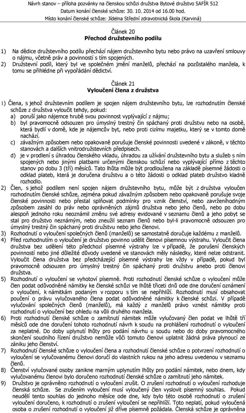 Článek 21 Vyloučení člena z družstva 1) Člena, s jehož družstevním podílem je spojen nájem družstevního bytu, lze rozhodnutím členské schůze z družstva vyloučit tehdy, pokud: a) poruší jako nájemce