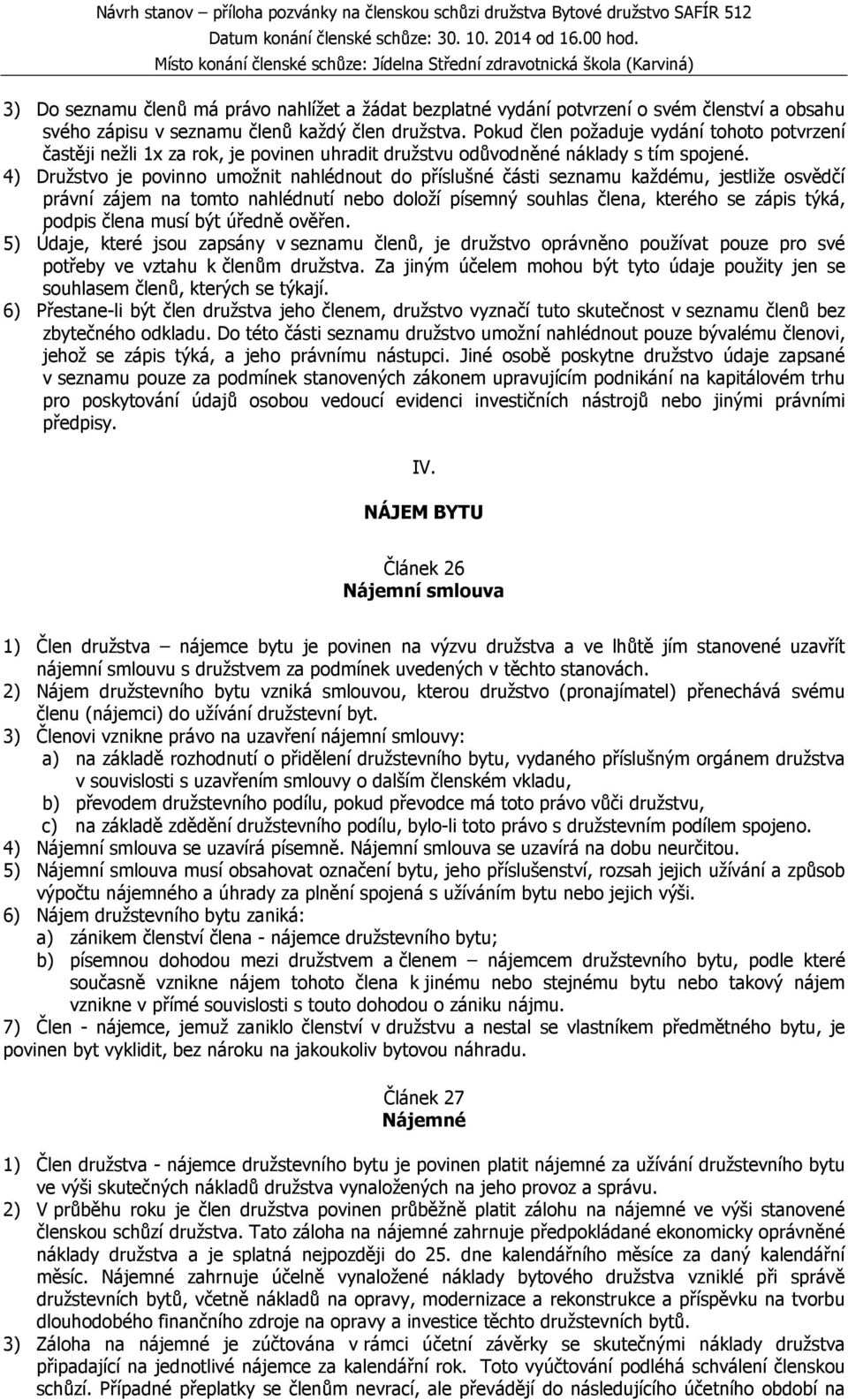 4) Družstvo je povinno umožnit nahlédnout do příslušné části seznamu každému, jestliže osvědčí právní zájem na tomto nahlédnutí nebo doloží písemný souhlas člena, kterého se zápis týká, podpis člena