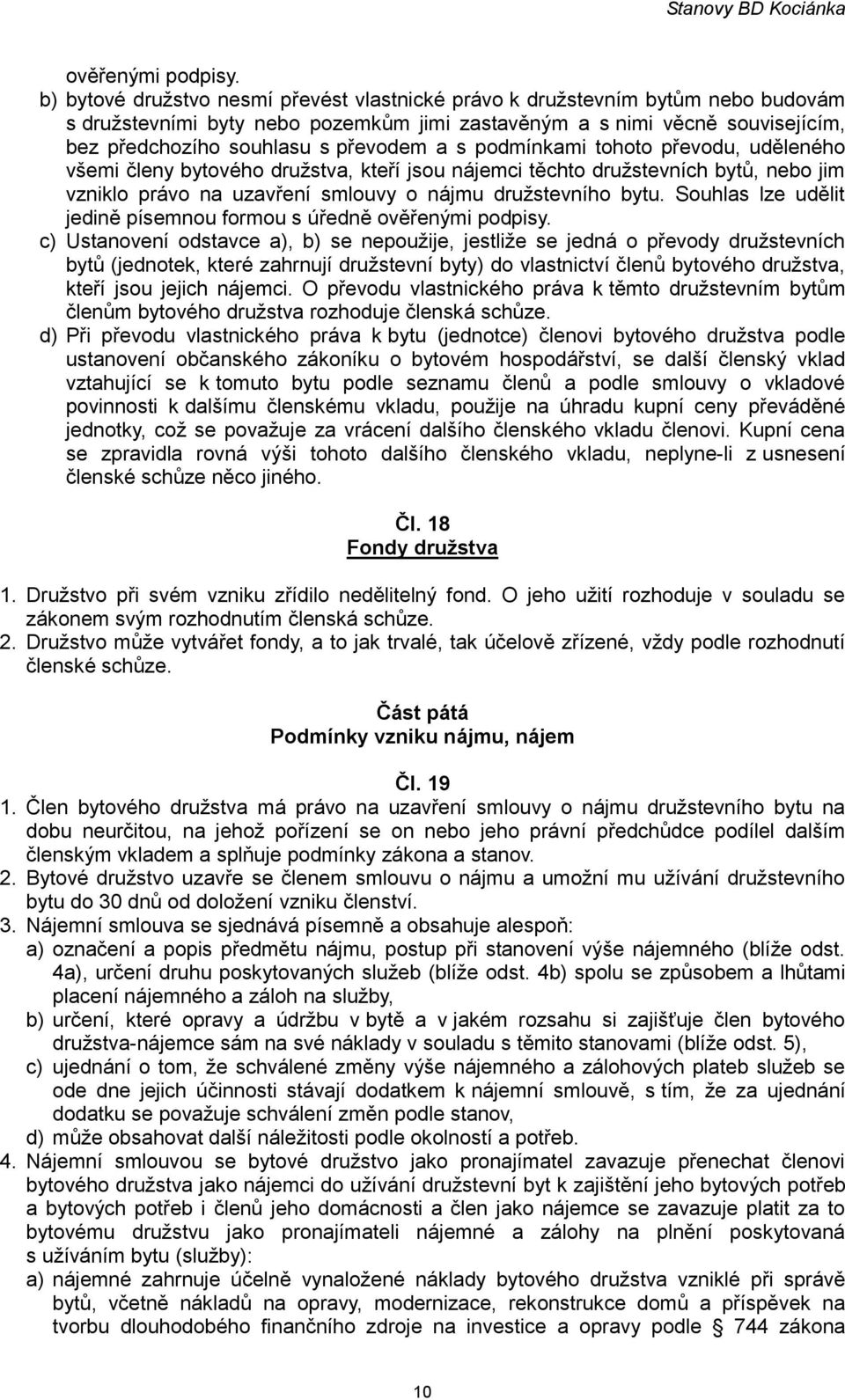 s podmínkami tohoto převodu, uděleného všemi členy bytového družstva, kteří jsou nájemci těchto družstevních bytů, nebo jim vzniklo právo na uzavření smlouvy o nájmu družstevního bytu.