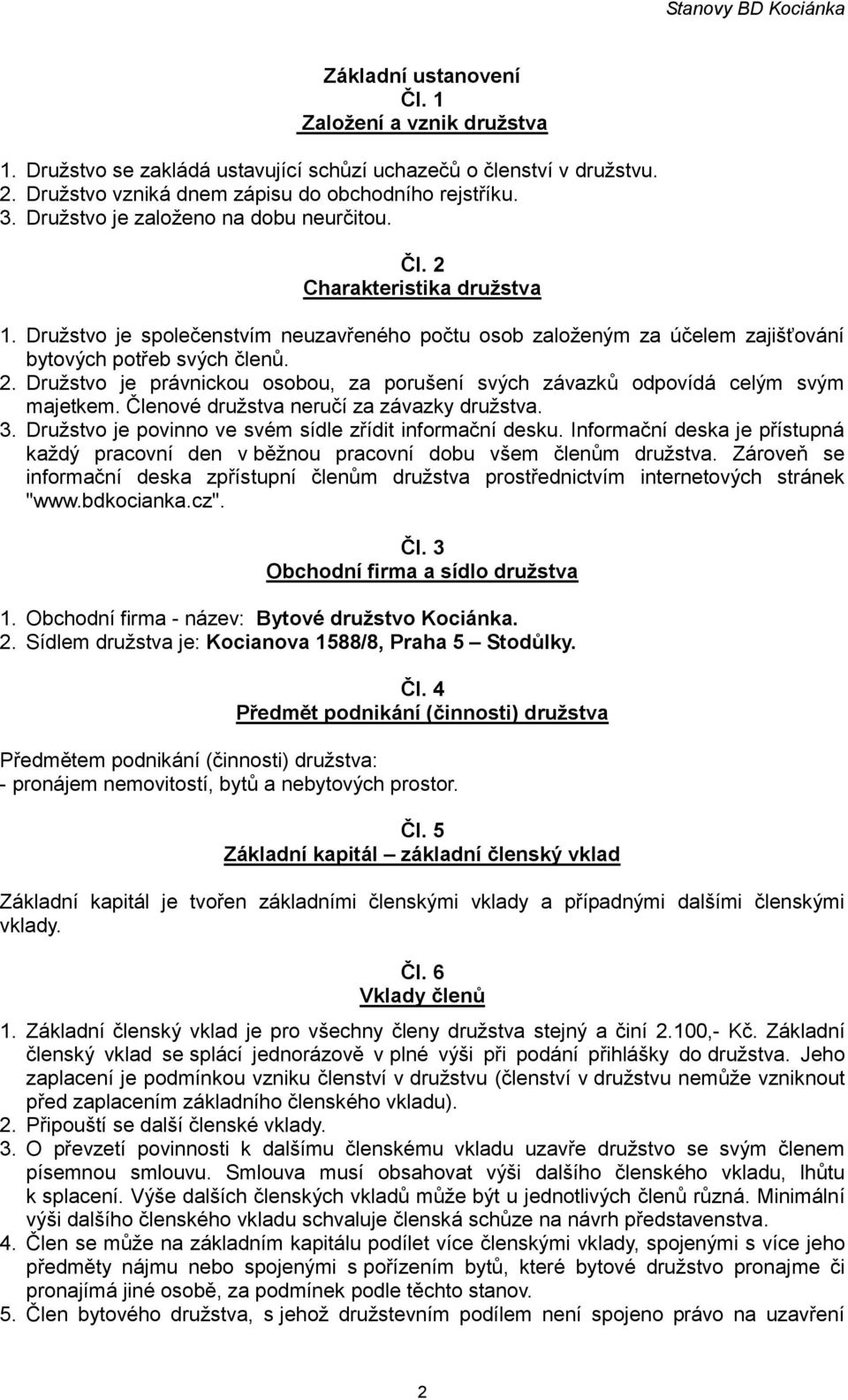 Členové družstva neručí za závazky družstva. 3. Družstvo je povinno ve svém sídle zřídit informační desku. Informační deska je přístupná každý pracovní den v běžnou pracovní dobu všem členům družstva.