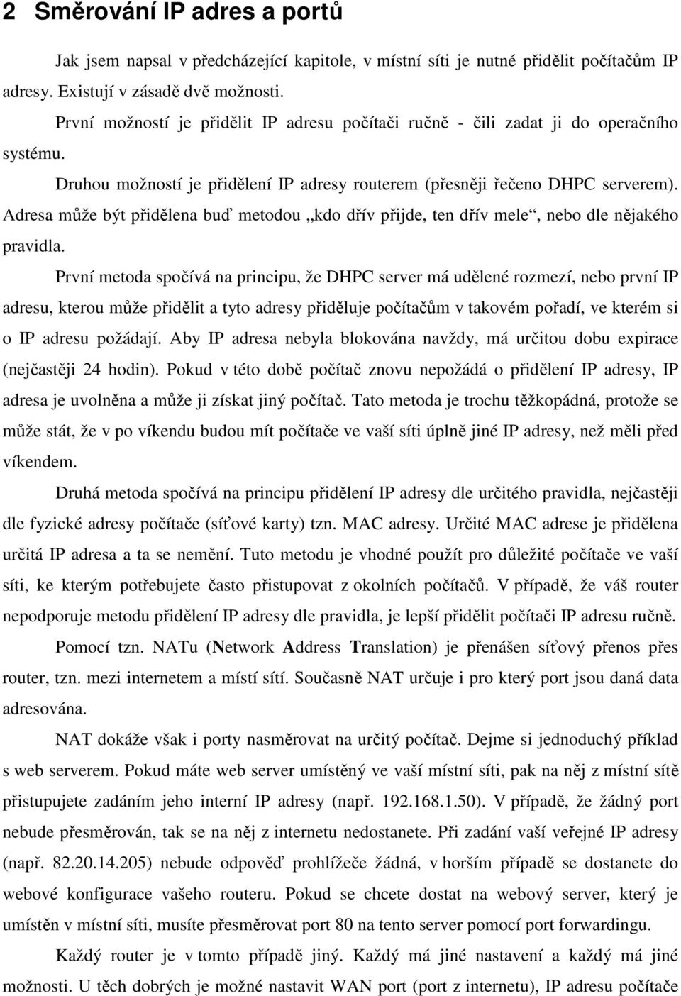 Adresa může být přidělena buď metodou kdo dřív přijde, ten dřív mele, nebo dle nějakého pravidla.