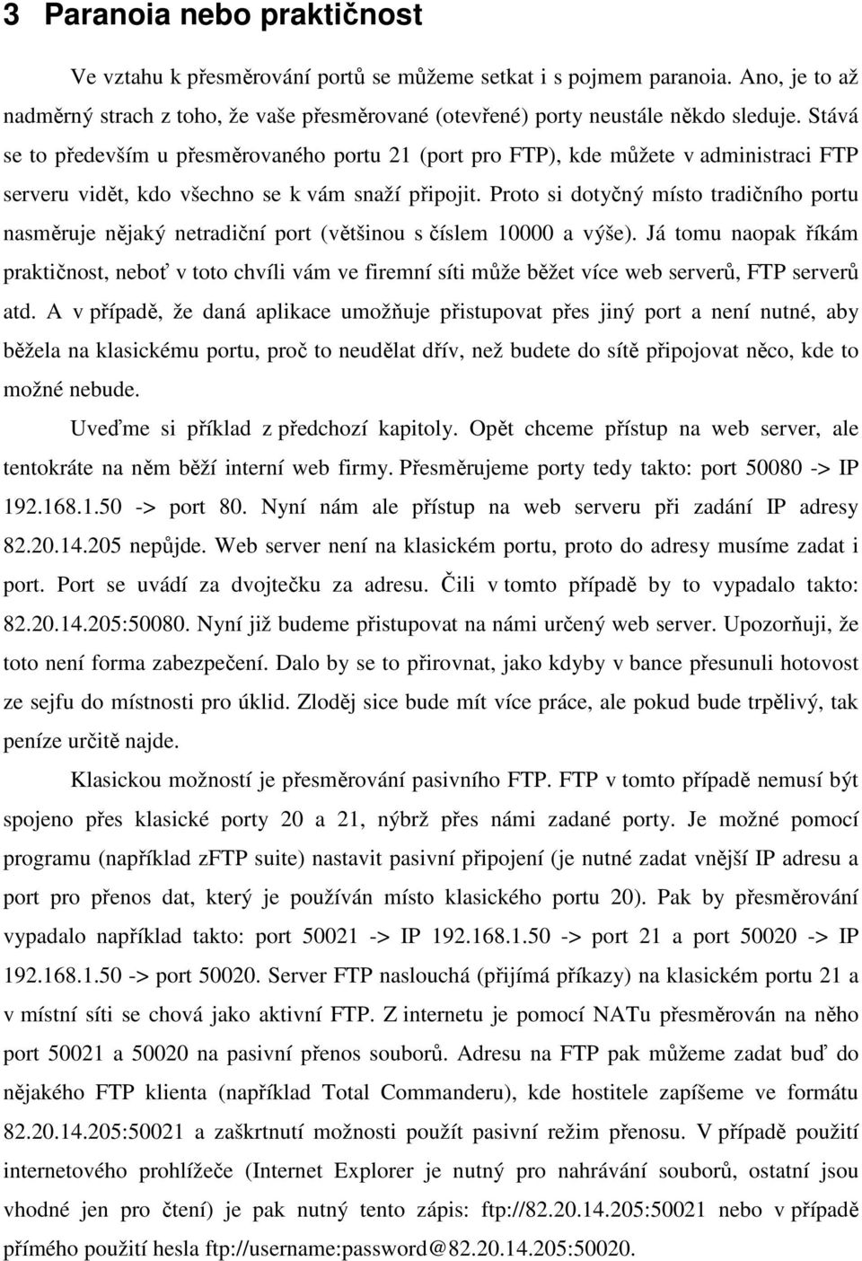 Proto si dotyčný místo tradičního portu nasměruje nějaký netradiční port (většinou s číslem 10000 a výše).