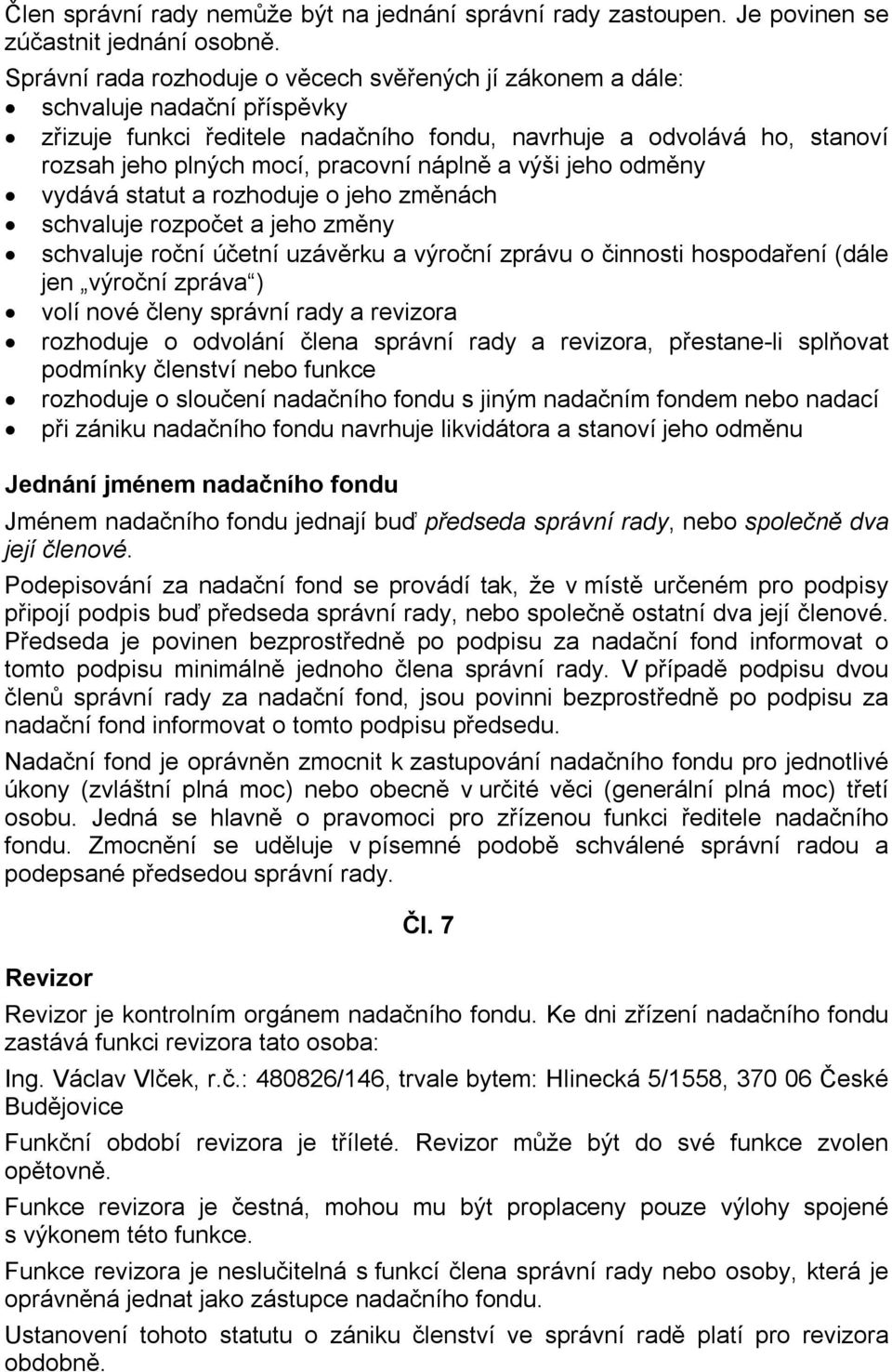 náplně a výši jeho odměny vydává statut a rozhoduje o jeho změnách schvaluje rozpočet a jeho změny schvaluje roční účetní uzávěrku a výroční zprávu o činnosti hospodaření (dále jen výroční zpráva )