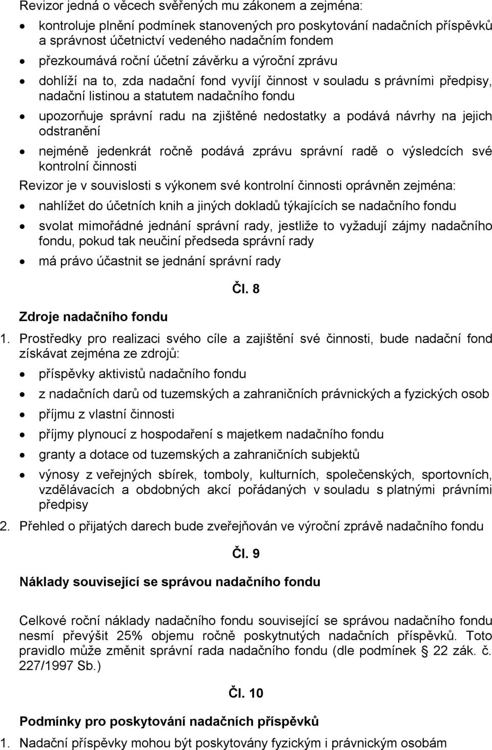 nedostatky a podává návrhy na jejich odstranění nejméně jedenkrát ročně podává zprávu správní radě o výsledcích své kontrolní činnosti Revizor je v souvislosti s výkonem své kontrolní činnosti
