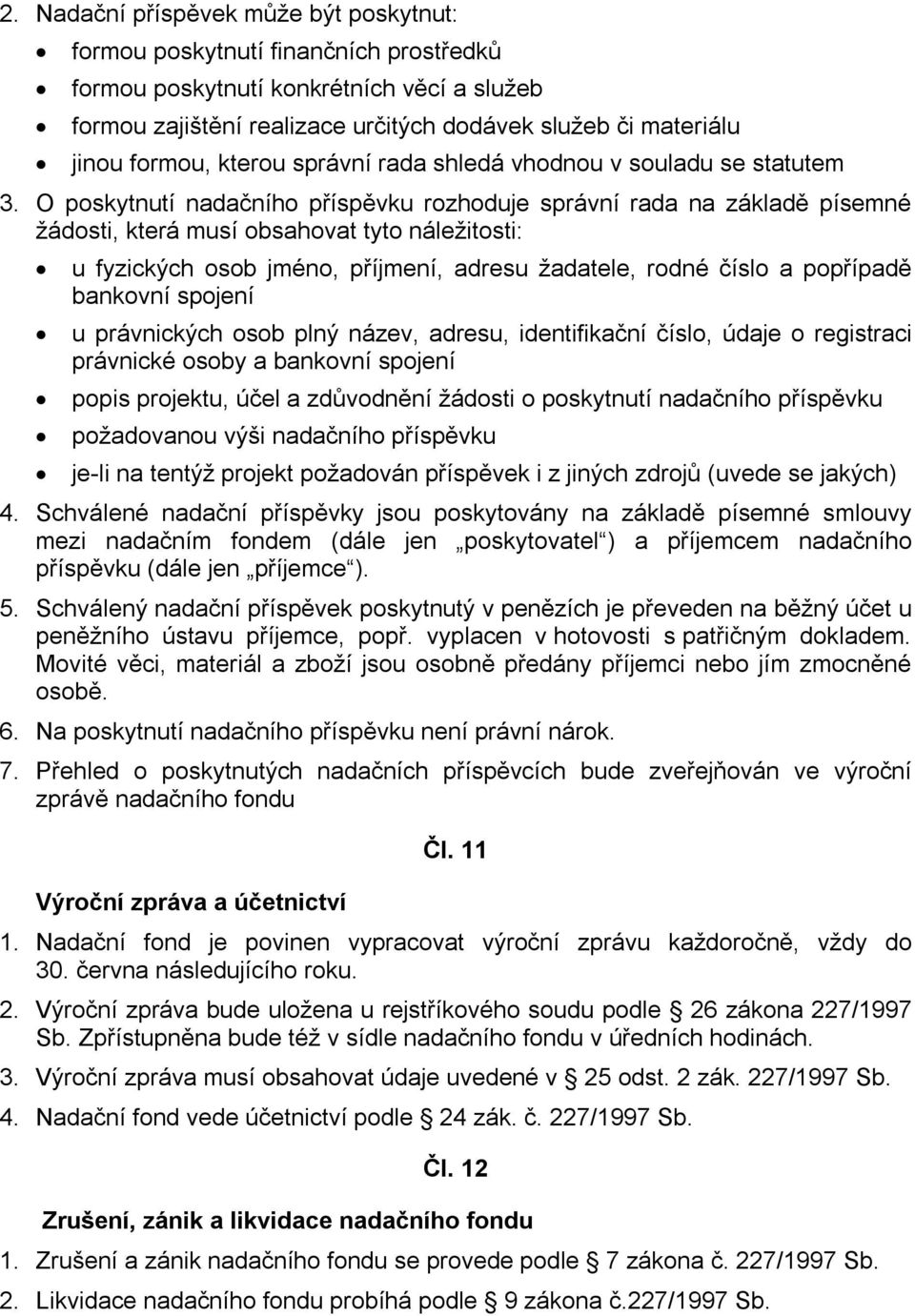 O poskytnutí nadačního příspěvku rozhoduje správní rada na základě písemné žádosti, která musí obsahovat tyto náležitosti: u fyzických osob jméno, příjmení, adresu žadatele, rodné číslo a popřípadě