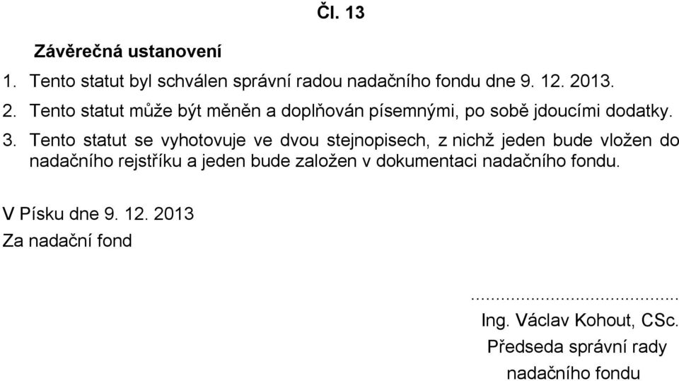 Tento statut se vyhotovuje ve dvou stejnopisech, z nichž jeden bude vložen do nadačního rejstříku a jeden bude