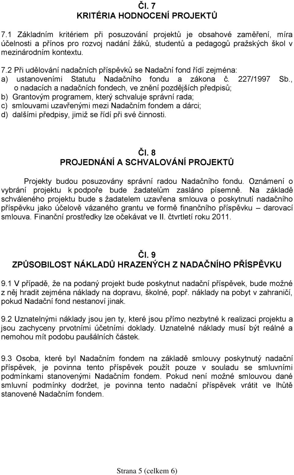 2 Při udělování nadačních příspěvků se Nadační fond řídí zejména: a) ustanoveními Statutu Nadačního fondu a zákona č. 227/1997 Sb.