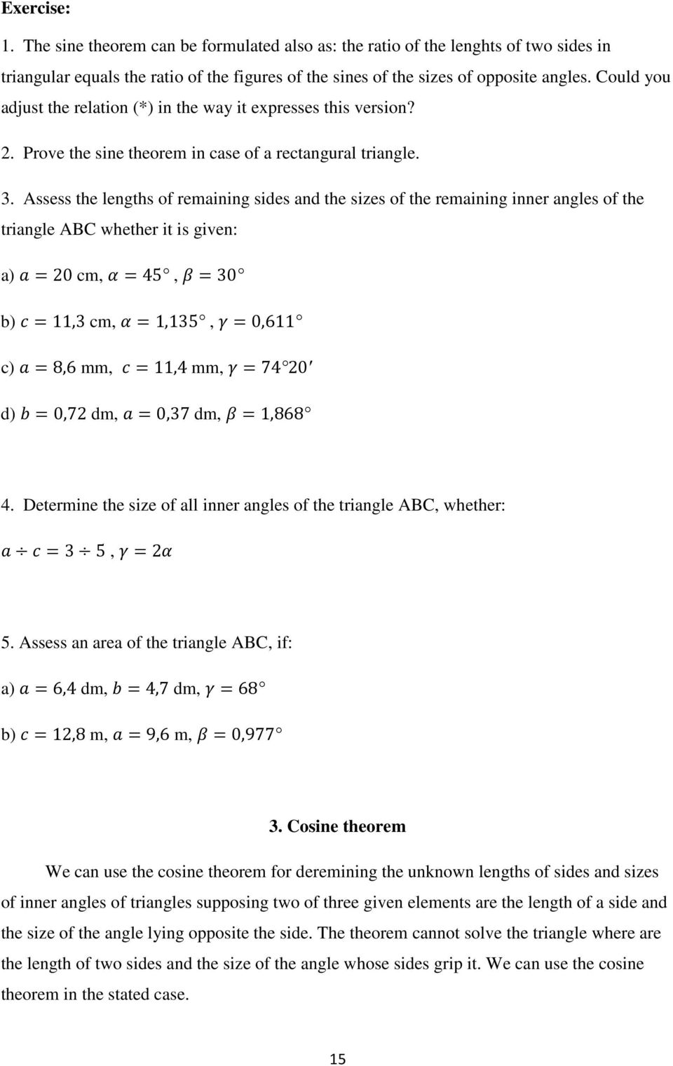 Assess the lengths of remaining sides and the sizes of the remaining inner angles of the triangle ABC whether it is given: a) 20 cm, 45, 30 b) 11,3 cm, 1,135, 0,611 c) 8,6 mm, 11,4 mm, 74 20 d) 0,72