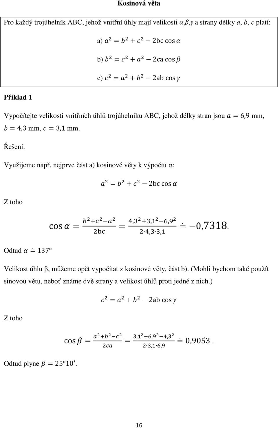 nejprve část a) kosinové věty k výpočtu α: 2bc cos Z toho cos,,,,, 0,7318.