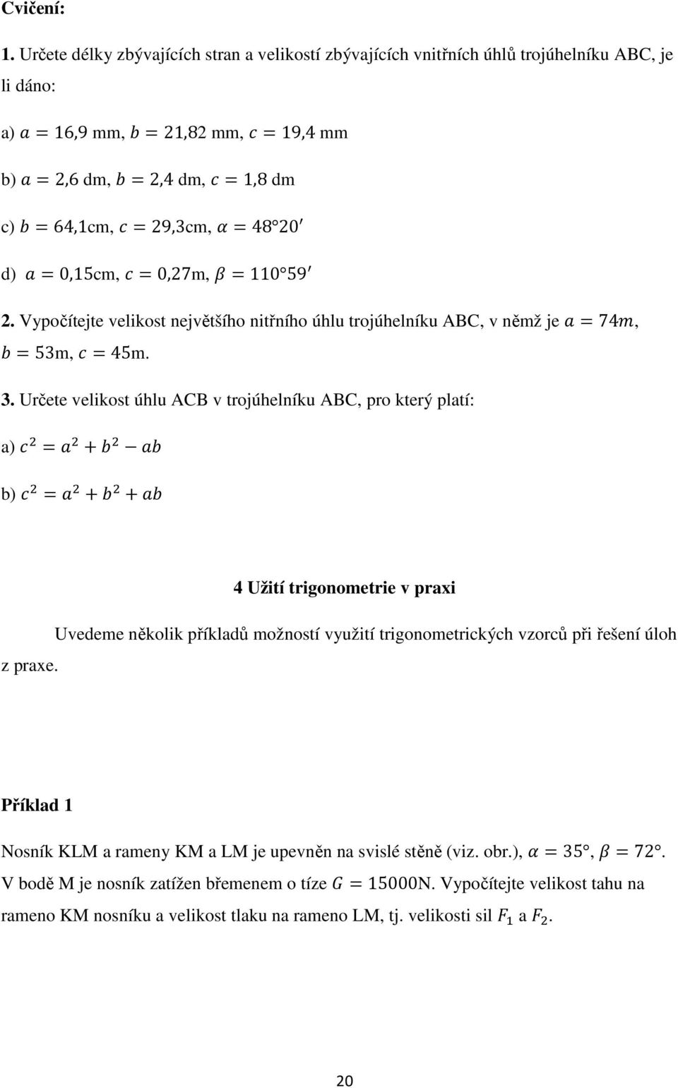 0,15cm, 0,27m, 110 59 2. Vypočítejte velikost největšího nitřního úhlu trojúhelníku ABC, v němž je 74, 53m, 45m. 3.