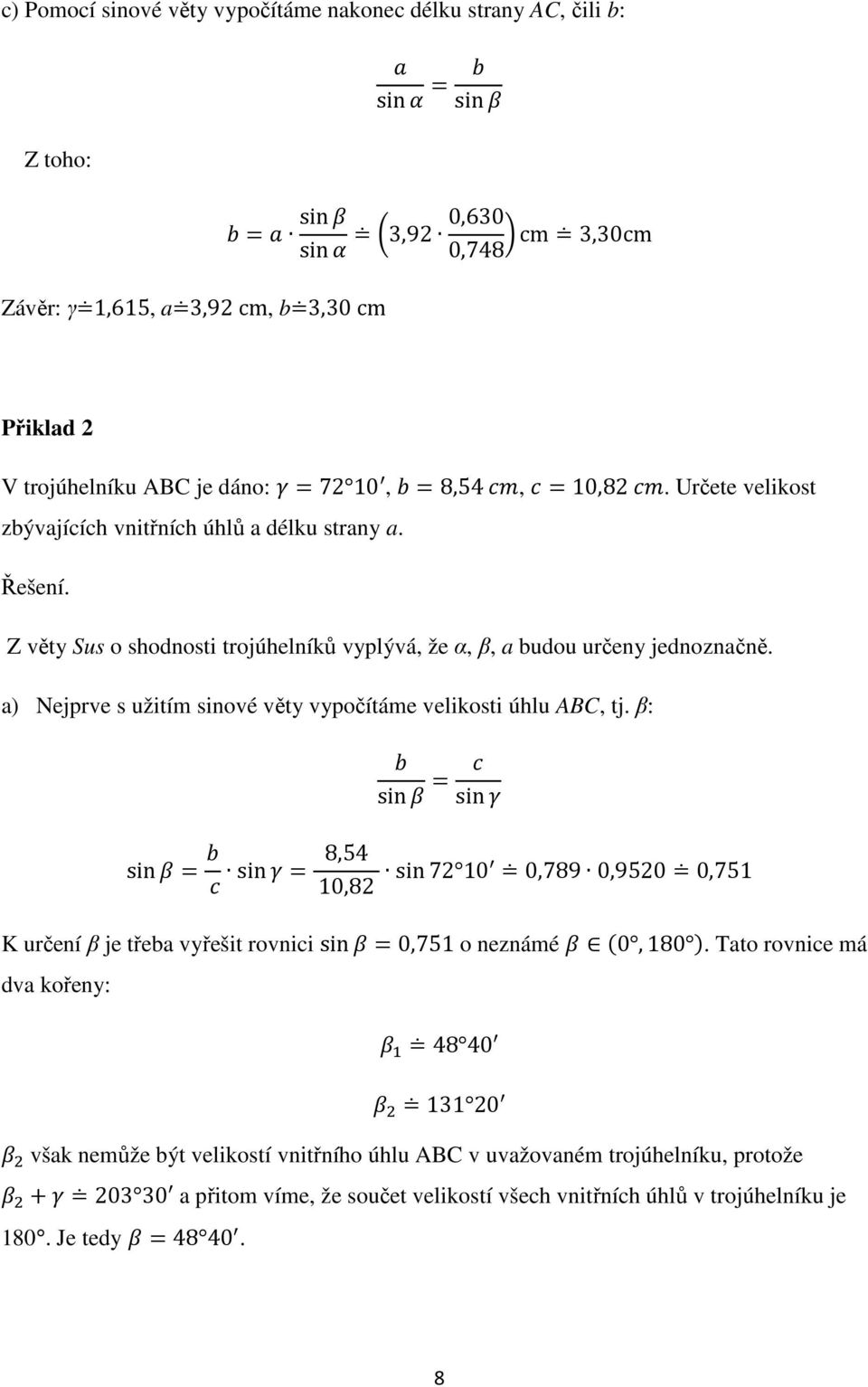 a) Nejprve s užitím sinové věty vypočítáme velikosti úhlu ABC, tj. β: sin sin sin sin 8,54 10,82 sin72 10 0,789 0,9520 0,751 K určení β je třeba vyřešit rovnici sin0,751 o neznámé 0,180.