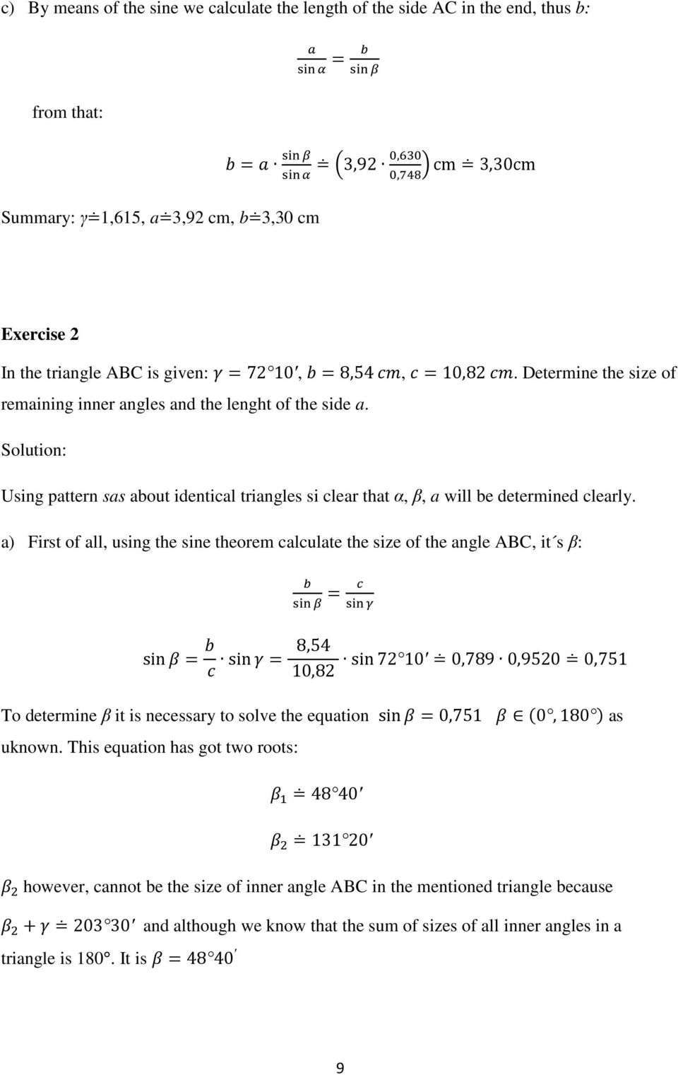 a) First of all, using the sine theorem calculate the size of the angle ABC, it s β: sin sin 8,54 10,82 sin72 10 0,789 0,9520 0,751 To determine β it is necessary to solve the equation sin0,751 0,180