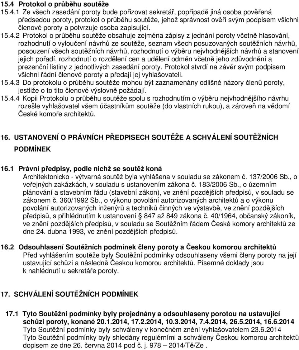 2 Protokol o průběhu soutěže obsahuje zejména zápisy z jednání poroty včetně hlasování, rozhodnutí o vyloučení návrhů ze soutěže, seznam všech posuzovaných soutěžních návrhů, posouzení všech