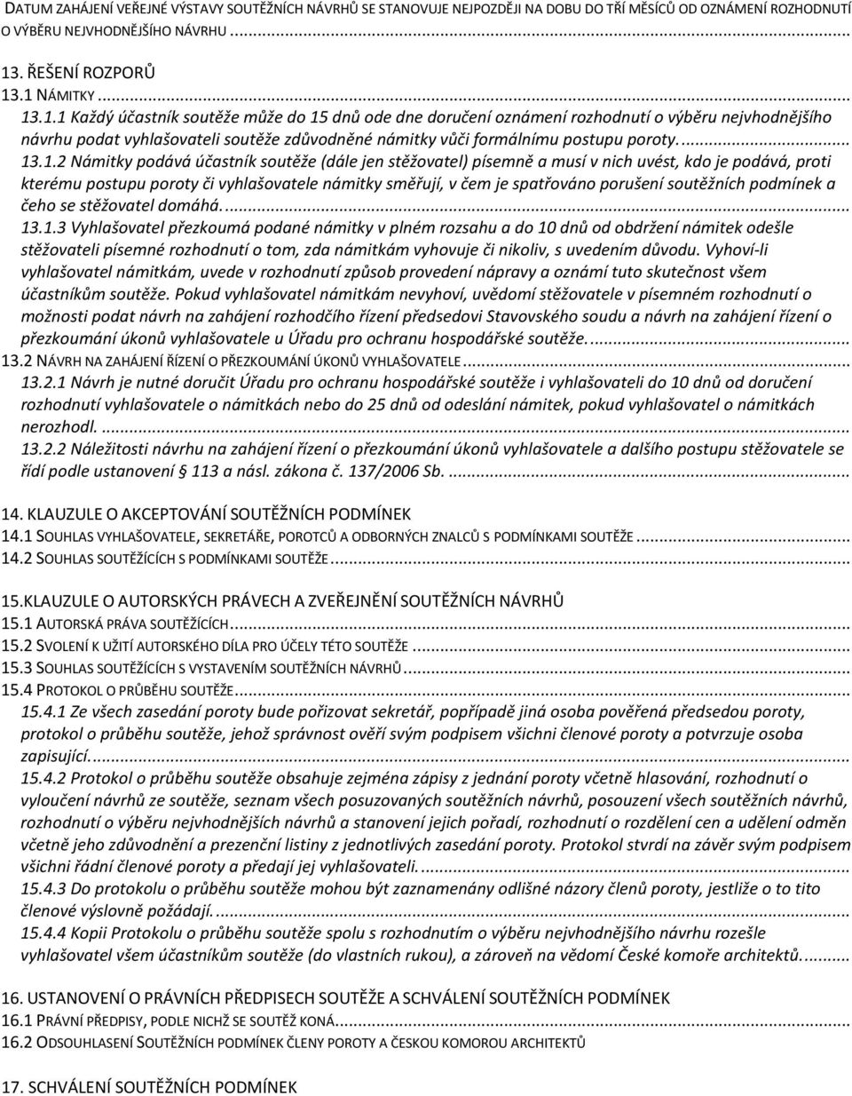 .1 NÁMITKY... 13.1.1 Každý účastník soutěže může do 15 dnů ode dne doručení oznámení rozhodnutí o výběru nejvhodnějšího návrhu podat vyhlašovateli soutěže zdůvodněné námitky vůči formálnímu postupu poroty.