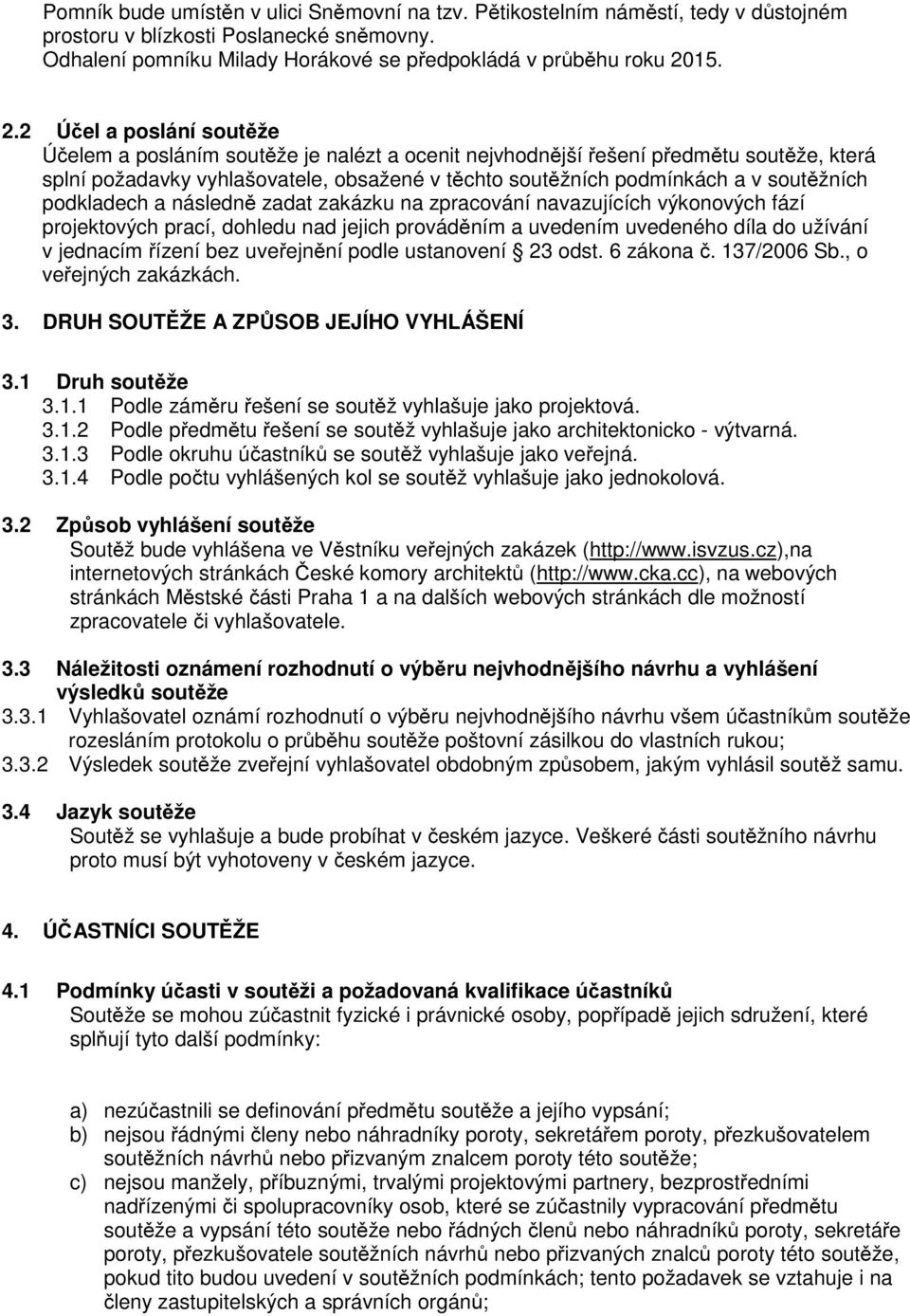 2 Účel a poslání soutěže Účelem a posláním soutěže je nalézt a ocenit nejvhodnější řešení předmětu soutěže, která splní požadavky vyhlašovatele, obsažené v těchto soutěžních podmínkách a v soutěžních