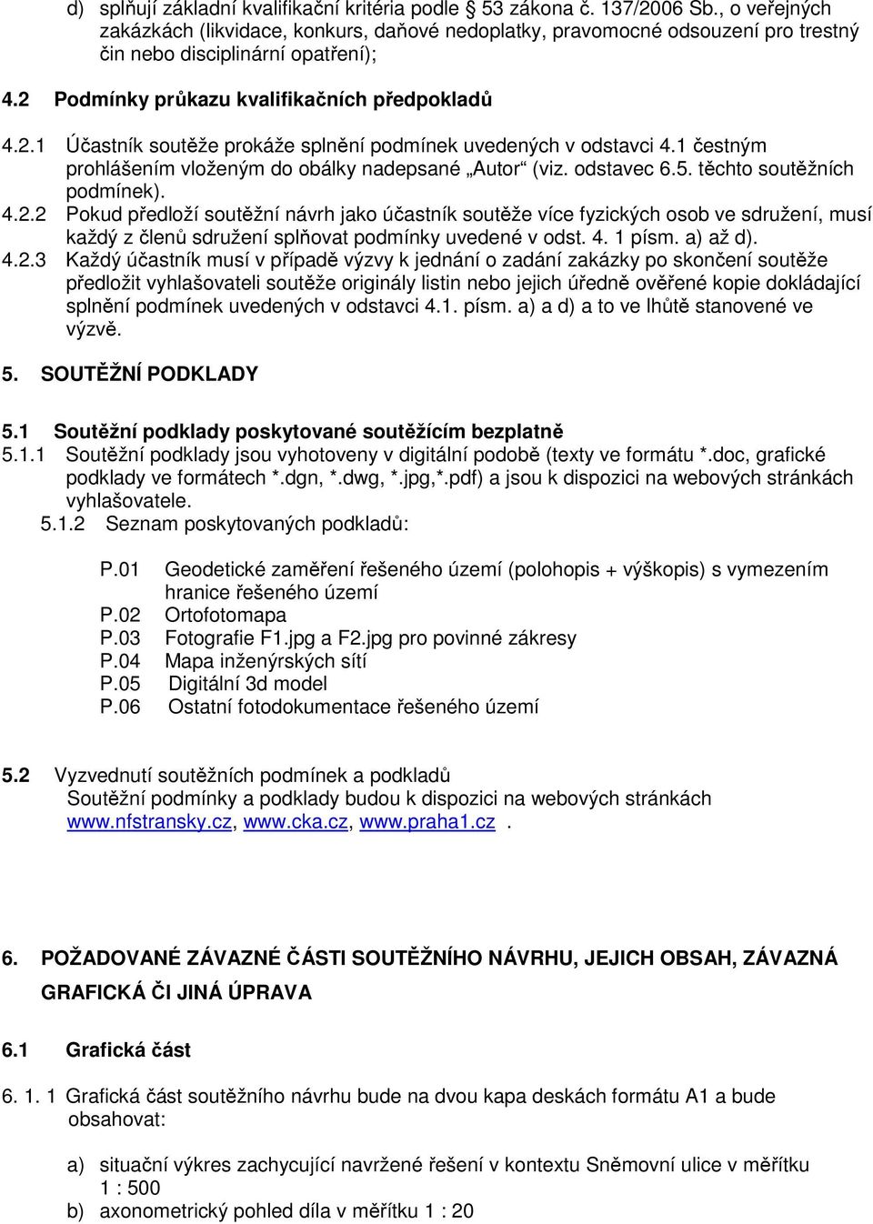 Podmínky průkazu kvalifikačních předpokladů 4.2.1 Účastník soutěže prokáže splnění podmínek uvedených v odstavci 4.1 čestným prohlášením vloženým do obálky nadepsané Autor (viz. odstavec 6.5.