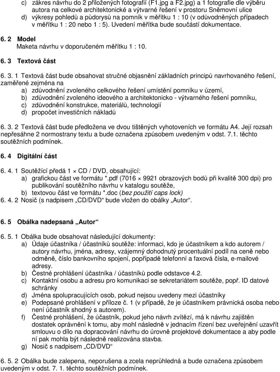 měřítku 1 : 20 nebo 1 : 5). Uvedení měřítka bude součástí dokumentace. 6. 2 Model Maketa návrhu v doporučeném měřítku 1 : 10. 6. 3 