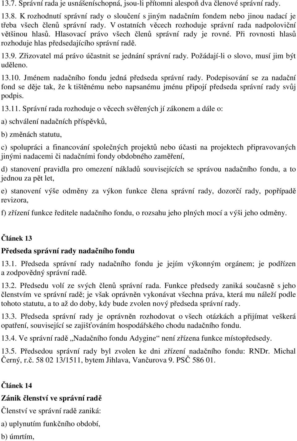 Hlasovací právo všech členů správní rady je rovné. Při rovnosti hlasů rozhoduje hlas předsedajícího správní radě. 13.9. Zřizovatel má právo účastnit se jednání správní rady.