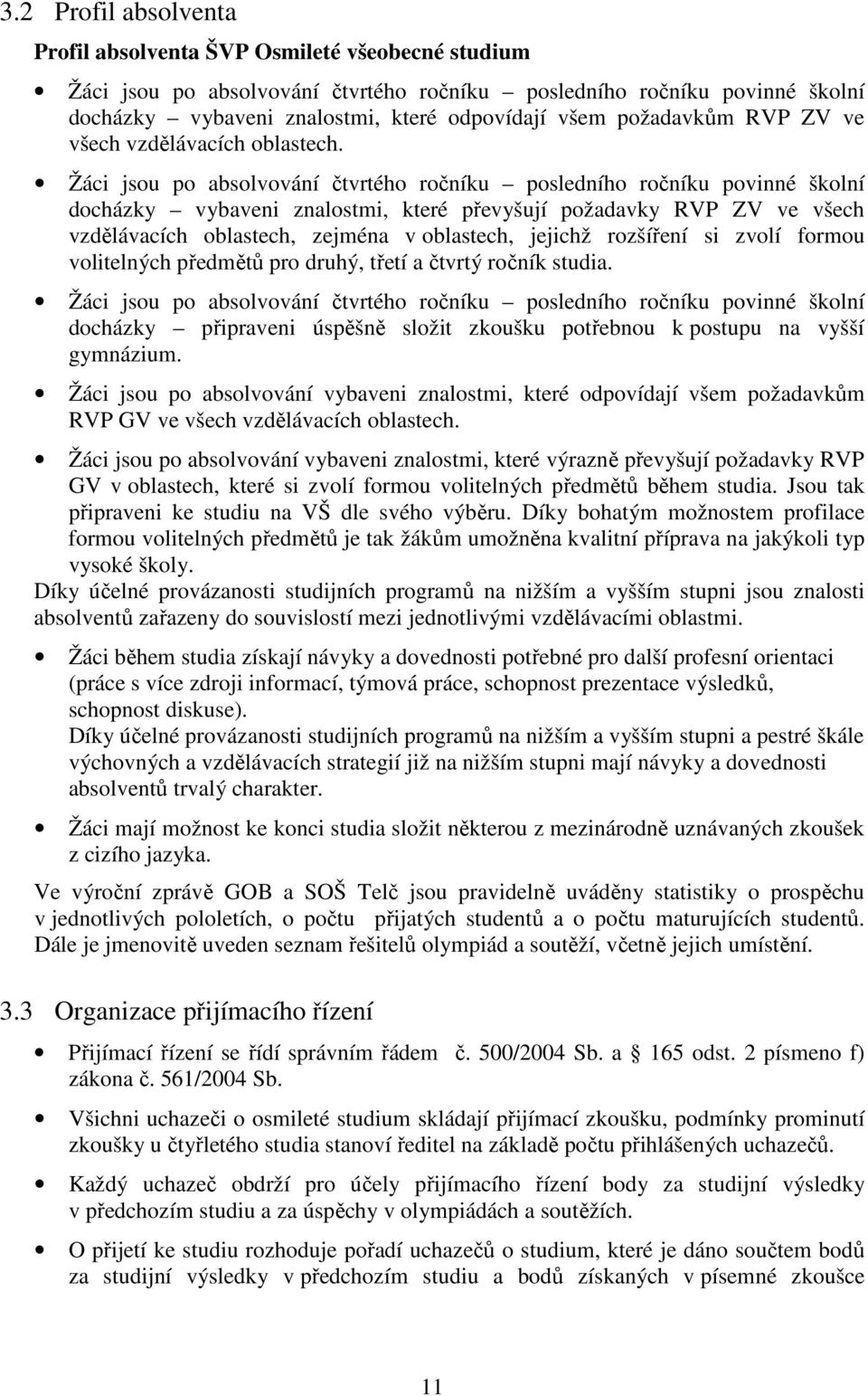 Žáci jsou po absolvování čtvrtého ročníku posledního ročníku povinné školní docházky vybaveni znalostmi, které převyšují požadavky RVP ZV ve všech vzdělávacích oblastech, zejména v oblastech, jejichž