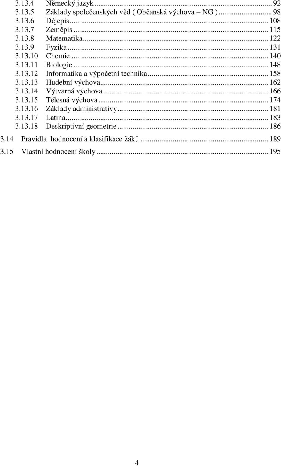 .. 162 3.13.14 Výtvarná výchova... 166 3.13.15 Tělesná výchova... 174 3.13.16 Základy administrativy... 181 3.13.17 Latina... 183 3.13.18 Deskriptivní geometrie.