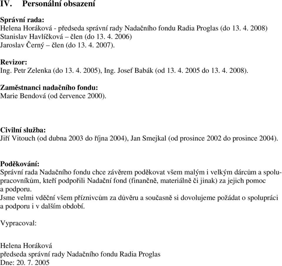 Civilní služba: Jií Vitouch (od dubna 2003 do íjna 2004), Jan Smejkal (od prosince 2002 do prosince 2004).