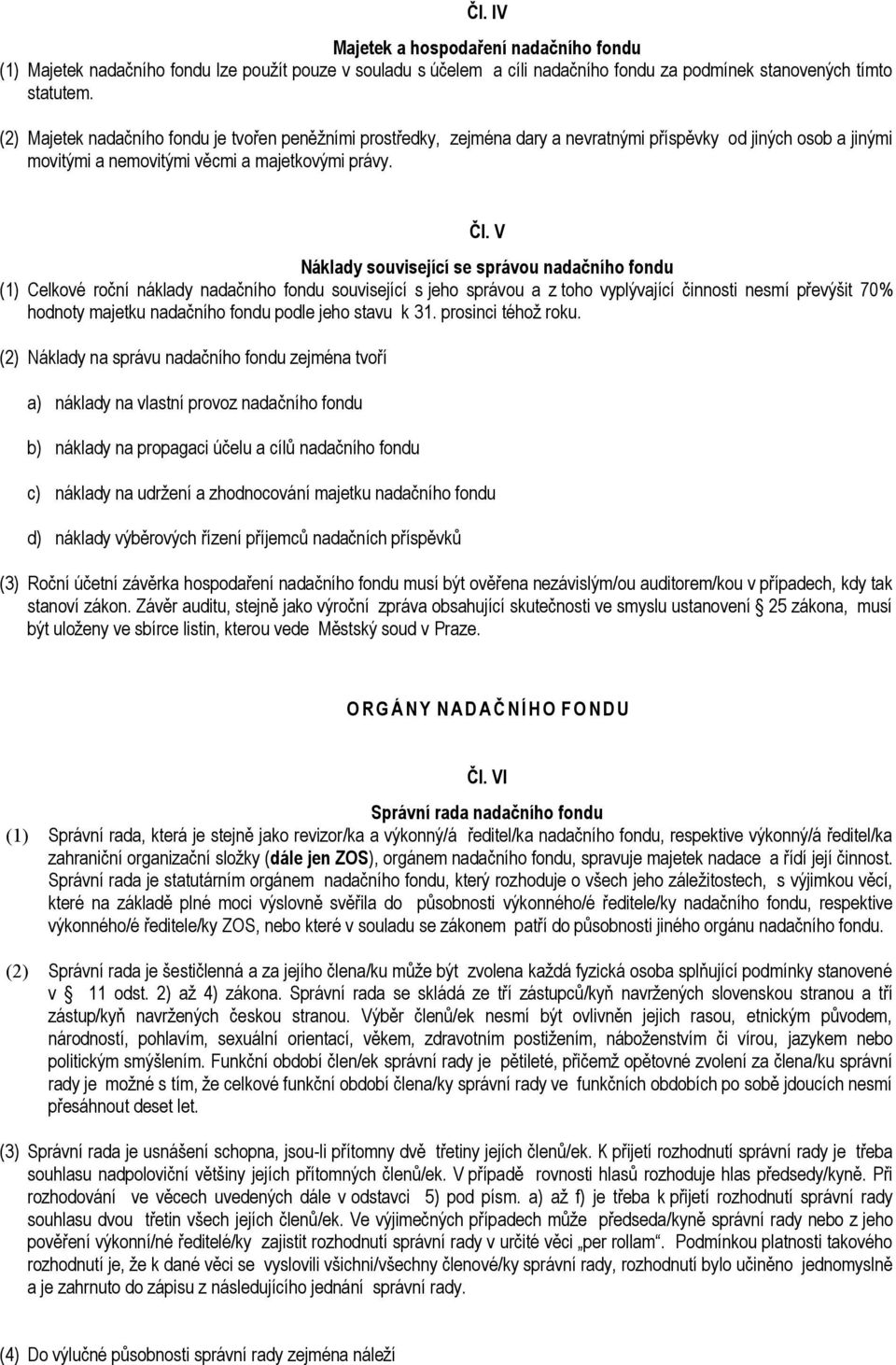 Náklady související se správou nadačního fondu (1) Celkové roční náklady nadačního fondu související s jeho správou a z toho vyplývající činnosti nesmí převýšit 70% hodnoty majetku nadačního fondu