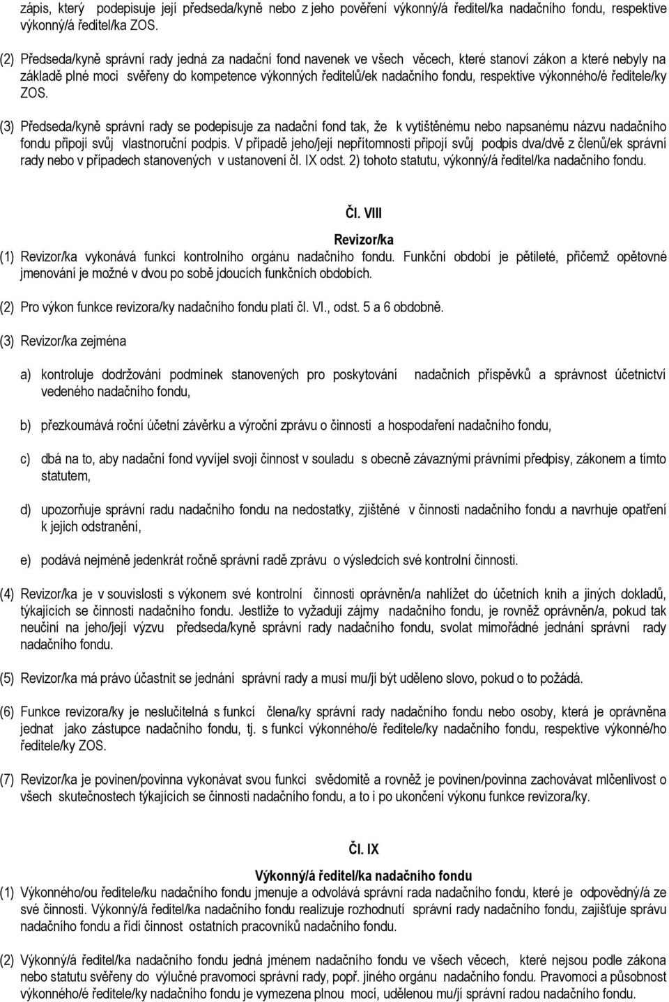 respektive výkonného/é ředitele/ky ZOS. (3) Předseda/kyně správní rady se podepisuje za nadační fond tak, že k vytištěnému nebo napsanému názvu nadačního fondu připojí svůj vlastnoruční podpis.