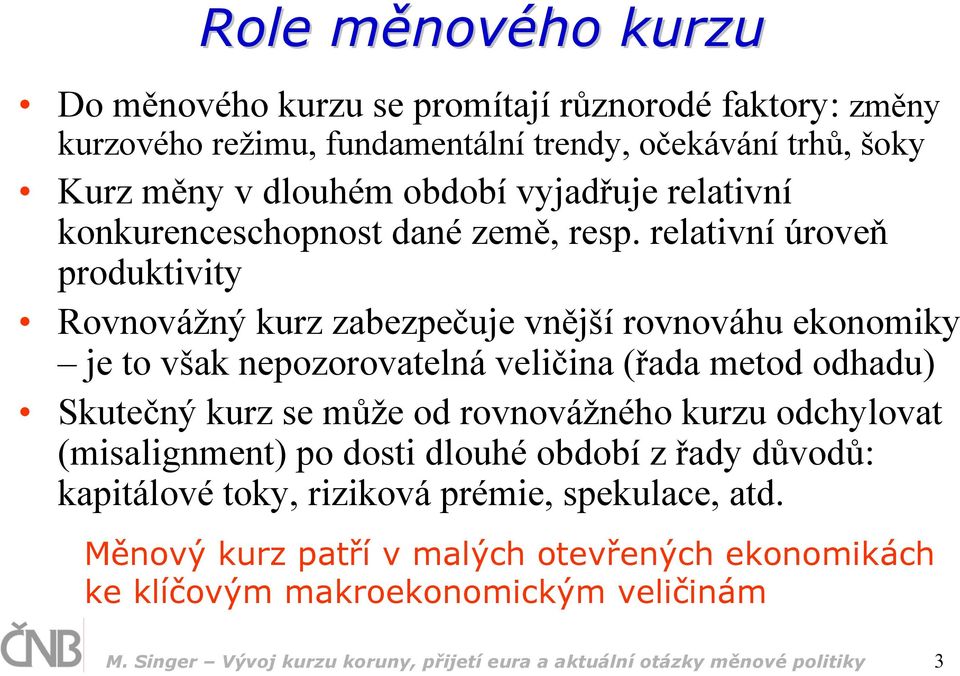 relativní úroveň produktivity Rovnovážný kurz zabezpečuje vnější rovnováhu ekonomiky je to však nepozorovatelná veličina (řada metod odhadu) Skutečný kurz se může od