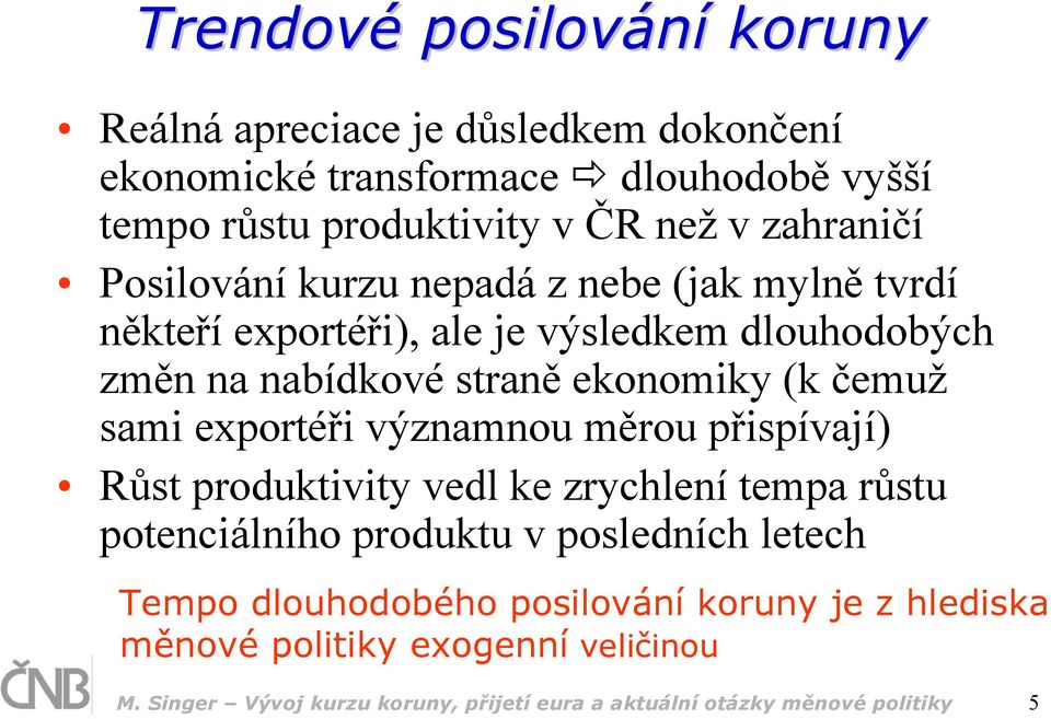 čemuž sami exportéři významnou měrou přispívají) Růst produktivity vedl ke zrychlení tempa růstu potenciálního produktu v posledních letech Tempo