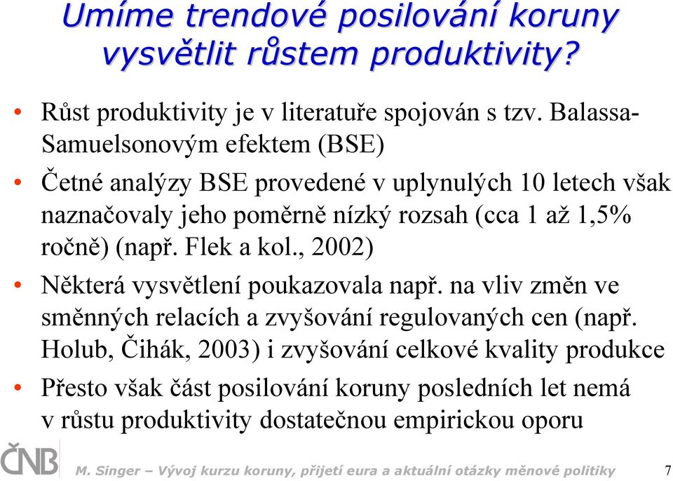 Flek a kol., 2002) Některá vysvětlení poukazovala např. na vliv změn ve směnných relacích a zvyšování regulovaných cen (např.