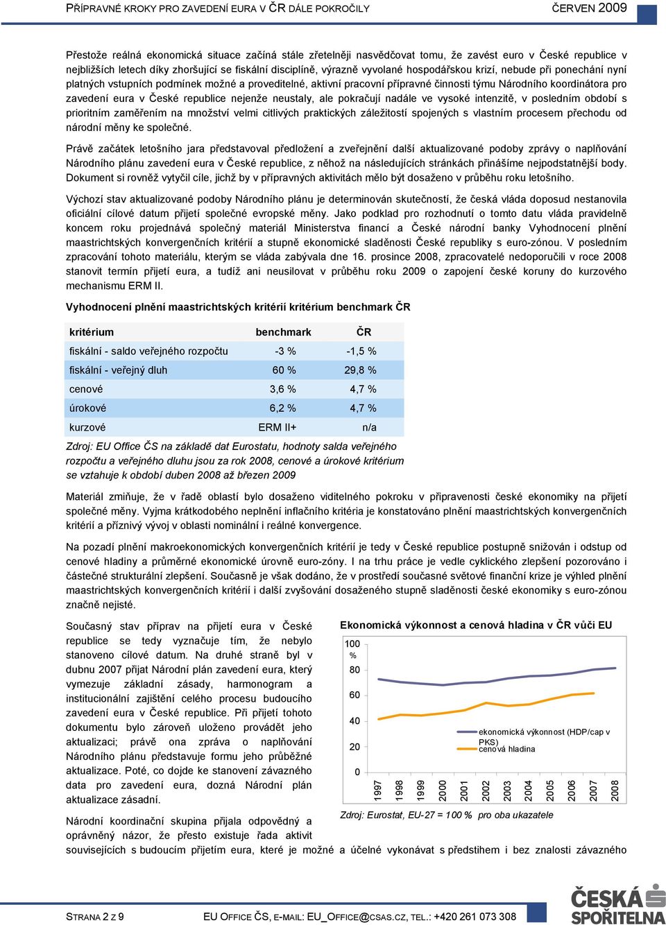 nejenže neustaly, ale pokračují nadále ve vysoké intenzitě, v posledním období s prioritním zaměřením na množství velmi citlivých praktických záležitostí spojených s vlastním procesem přechodu od