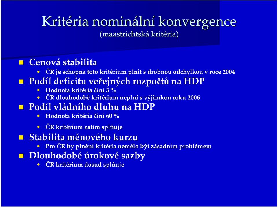 neplní s výjimkou roku 2006 Podílvládního dluhu na HDP Hodnota kritéria činí 60 % ČR kritérium zatím splňuje Stabilita