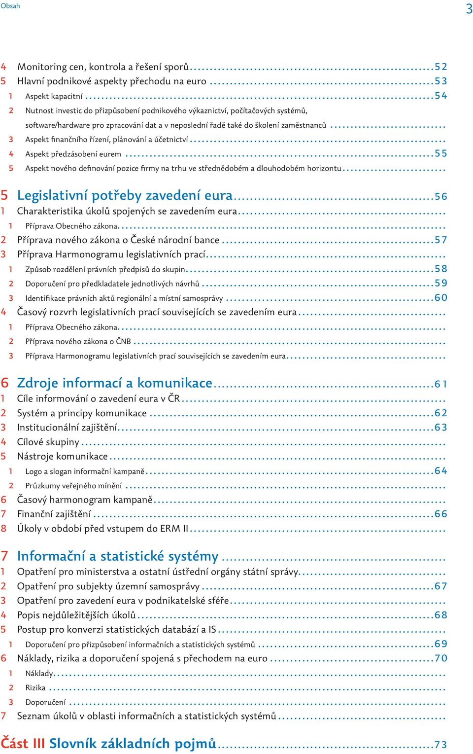 .. 3 Aspekt finančního řízení, plánování a účetnictví... 4 Aspekt předzásobení eurem... 55 5 Aspekt nového definování pozice firmy na trhu ve střednědobém a dlouhodobém horizontu.