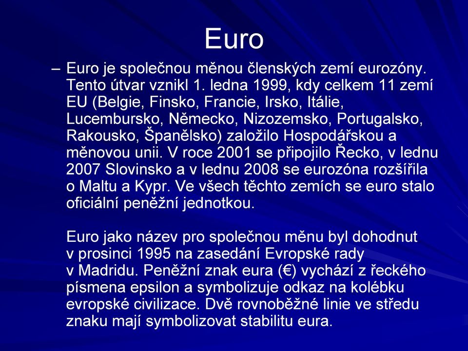 unii. V roce 2001 se připojilo Řecko, v lednu 2007 Slovinsko a v lednu 2008 se eurozóna rozšířila o Maltu a Kypr.