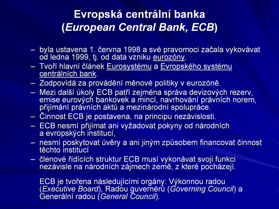 Mezi další úkoly ECB patří zejména správa devizových rezerv, emise eurových bankovek a mincí, navrhování právních norem, přijímání právních aktů a mezinárodní spolupráce.