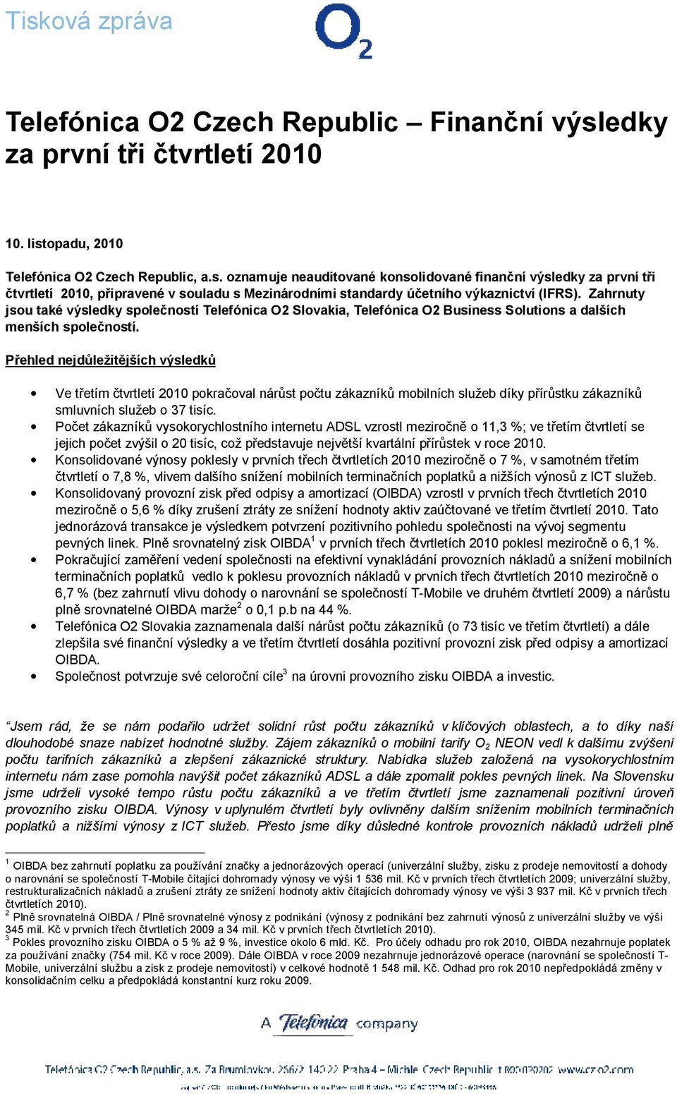 Zahrnuty jsou také výsledky společností Telefónica O2 Slovakia, Telefónica O2 Business Solutions a dalších menších společností.