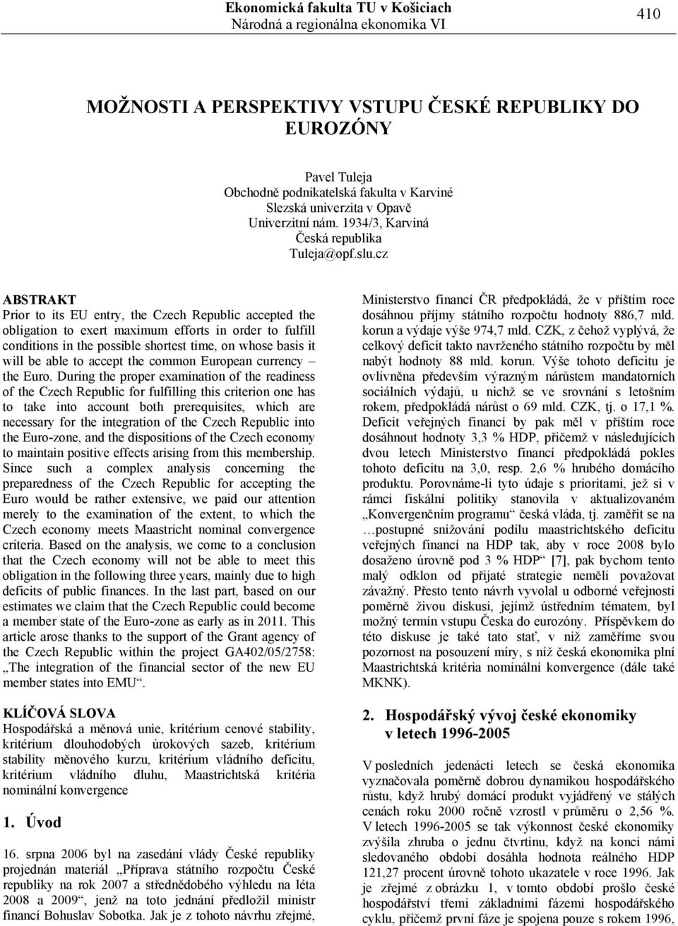 cz ABSTRAKT Prior to its EU entry, the Czech Republic accepted the obligation to exert maximum efforts in order to fulfill conditions in the possible shortest time, on whose basis it will be able to