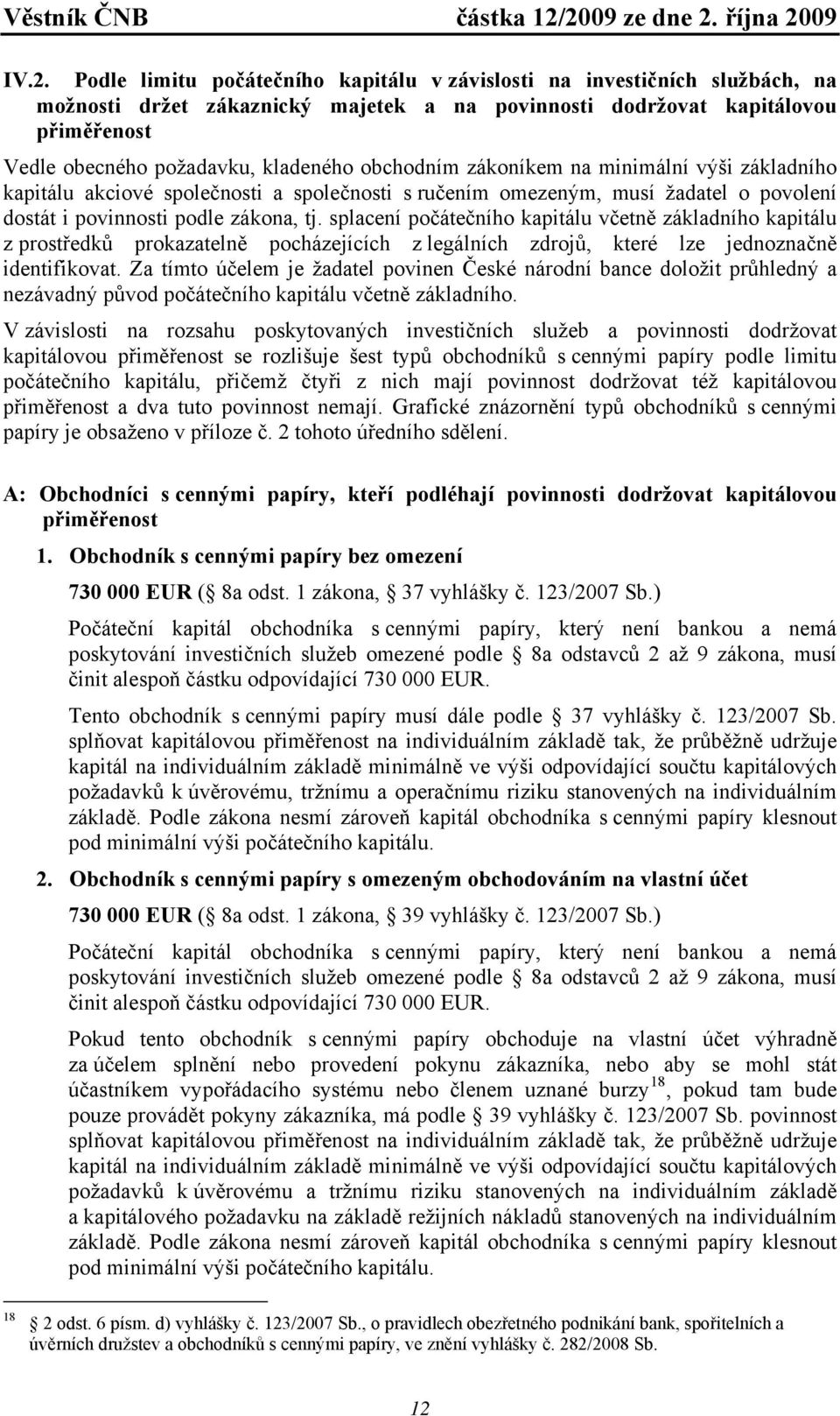 splacení počátečního kapitálu včetně základního kapitálu z prostředků prokazatelně pocházejících z legálních zdrojů, které lze jednoznačně identifikovat.