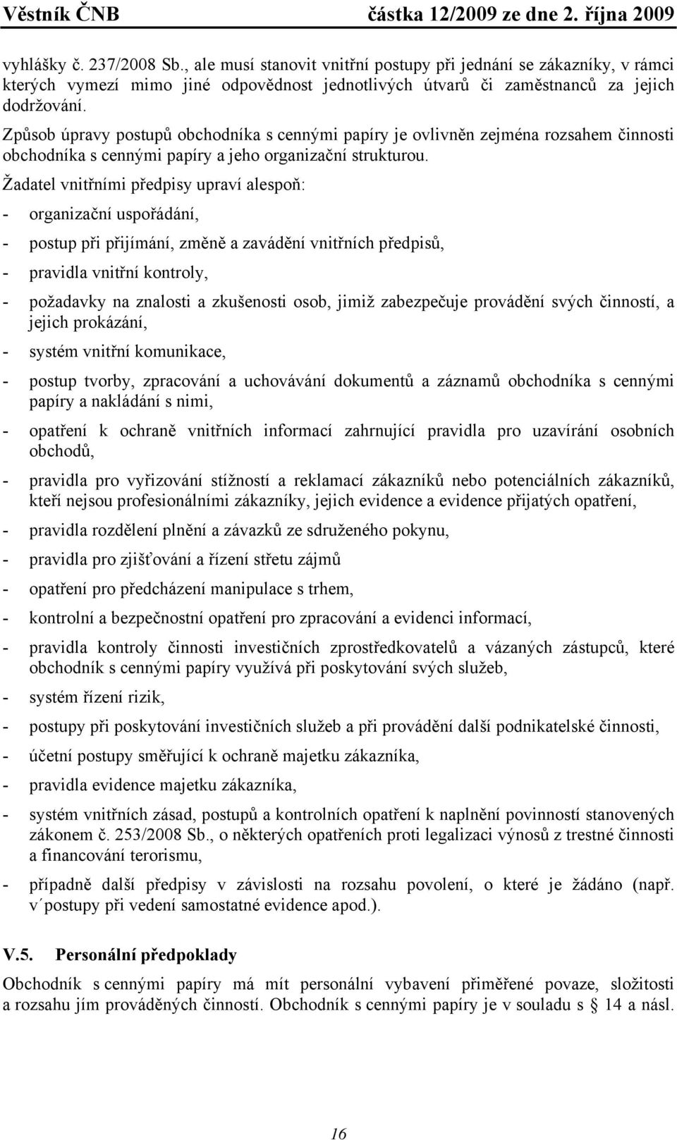 Žadatel vnitřními předpisy upraví alespoň: - organizační uspořádání, - postup při přijímání, změně a zavádění vnitřních předpisů, - pravidla vnitřní kontroly, - požadavky na znalosti a zkušenosti