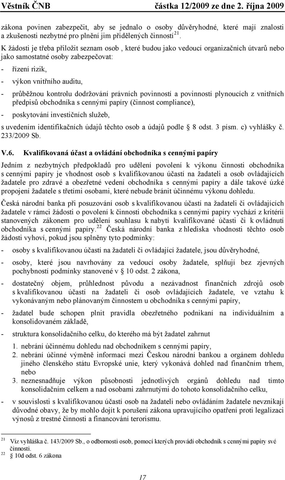 dodržování právních povinností a povinností plynoucích z vnitřních předpisů obchodníka s cennými papíry (činnost compliance), - poskytování investičních služeb, s uvedením identifikačních údajů