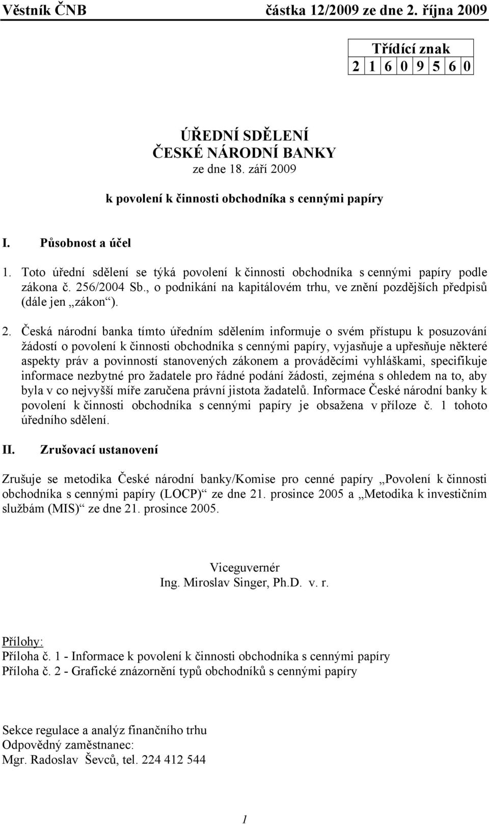 6/2004 Sb., o podnikání na kapitálovém trhu, ve znění pozdějších předpisů (dále jen zákon ). 2.