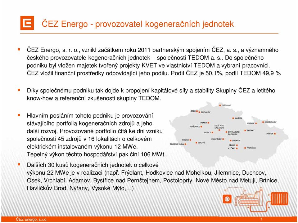 Podíl EZ je 50,1%, podíl TEDOM 49,9 % Díky spole nému podniku tak dojde k propojení kapitálové síly a stability Skupiny EZ a letitého know-how a referen ní zkušenosti skupiny TEDOM.