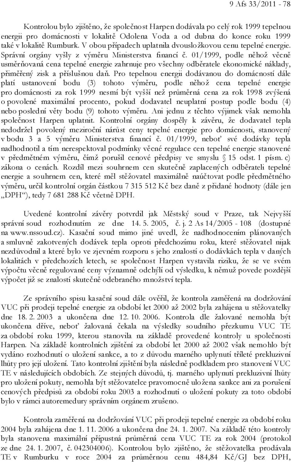 01/1999, podle něhož věcně usměrňovaná cena tepelné energie zahrnuje pro všechny odběratele ekonomické náklady, přiměřený zisk a příslušnou daň.