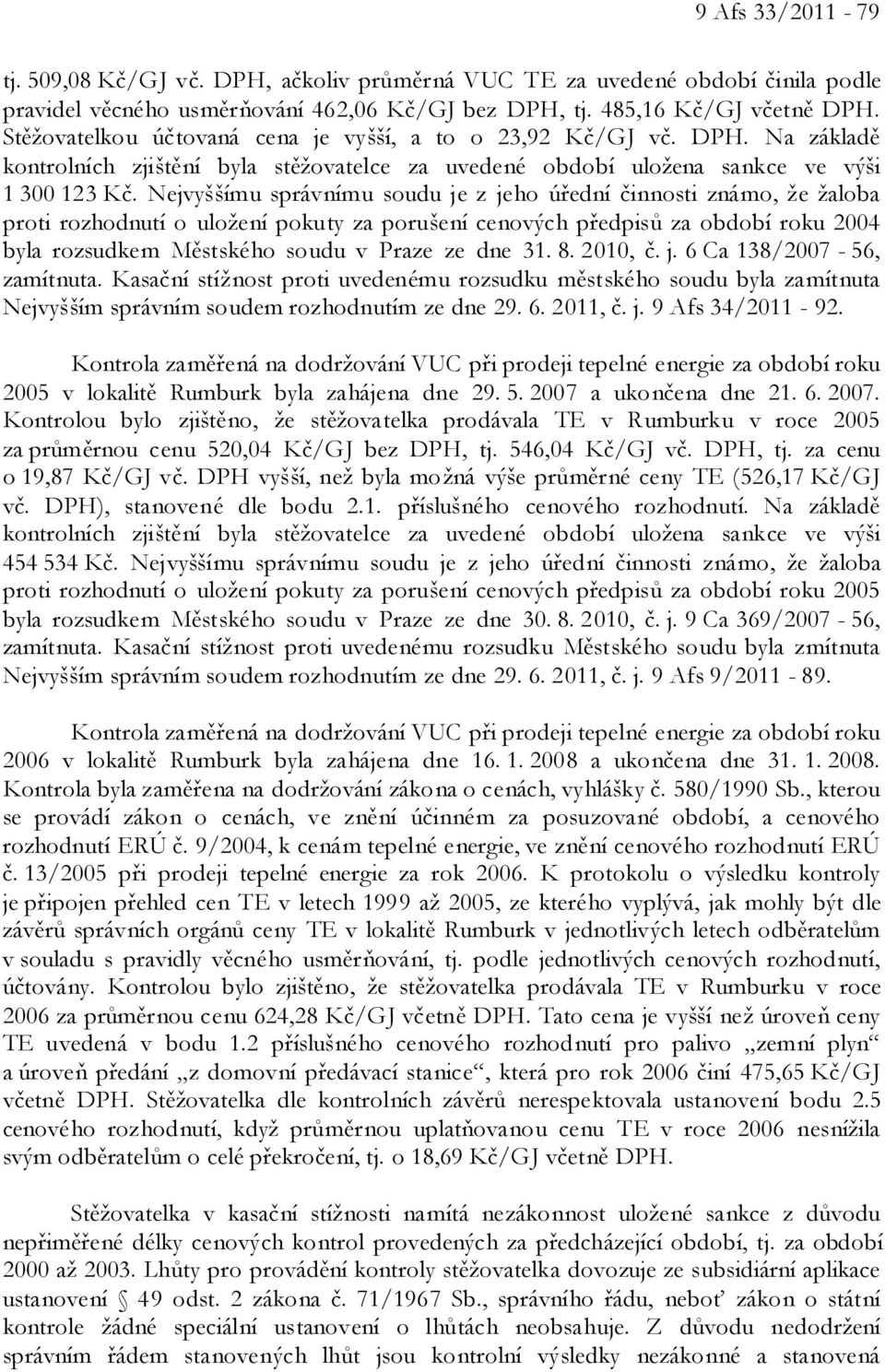 Nejvyššímu správnímu soudu je z jeho úřední činnosti známo, že žaloba proti rozhodnutí o uložení pokuty za porušení cenových předpisů za období roku 2004 byla rozsudkem Městského soudu v Praze ze dne