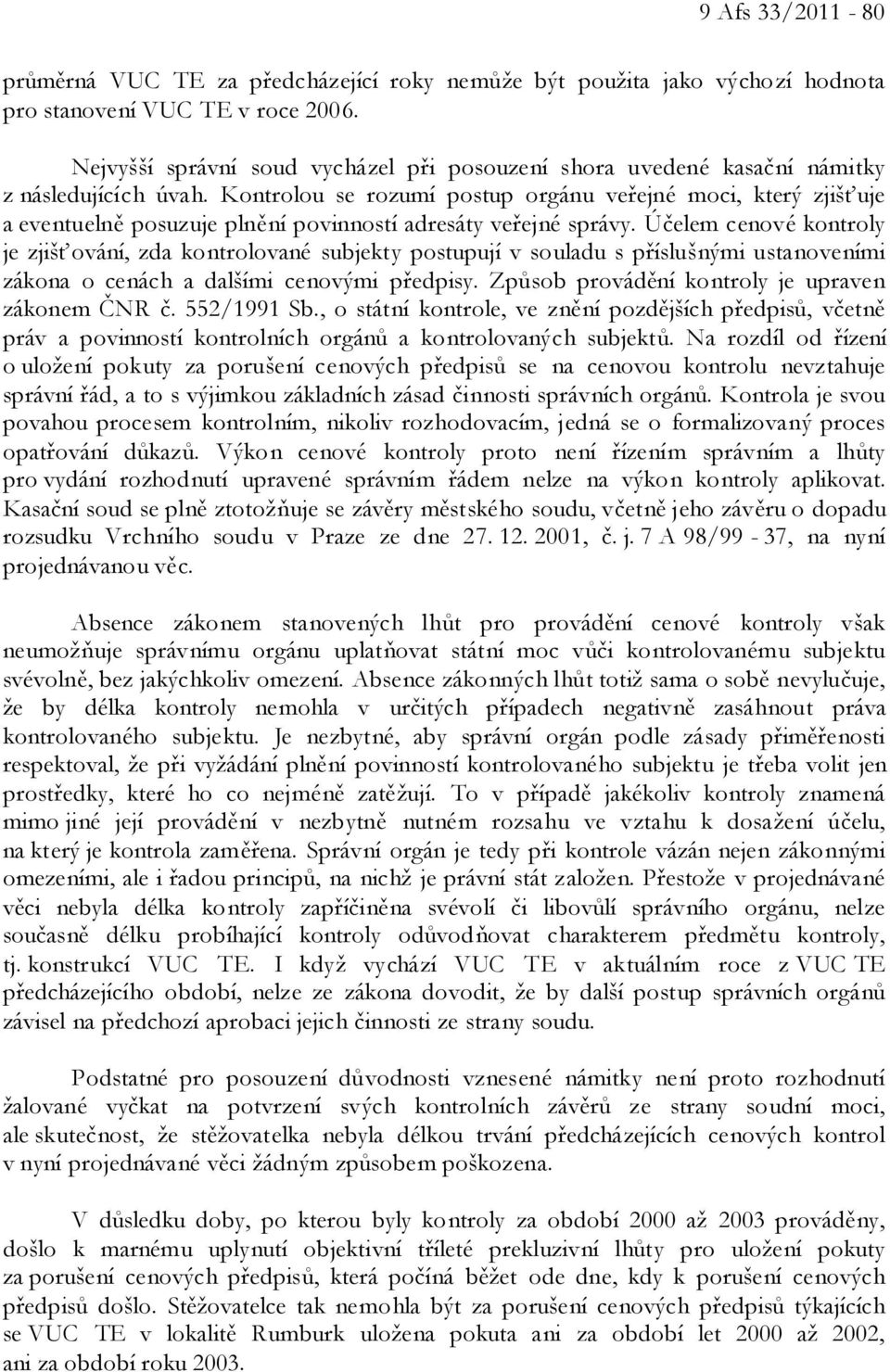 Kontrolou se rozumí postup orgánu veřejné moci, který zjišťuje a eventuelně posuzuje plnění povinností adresáty veřejné správy.