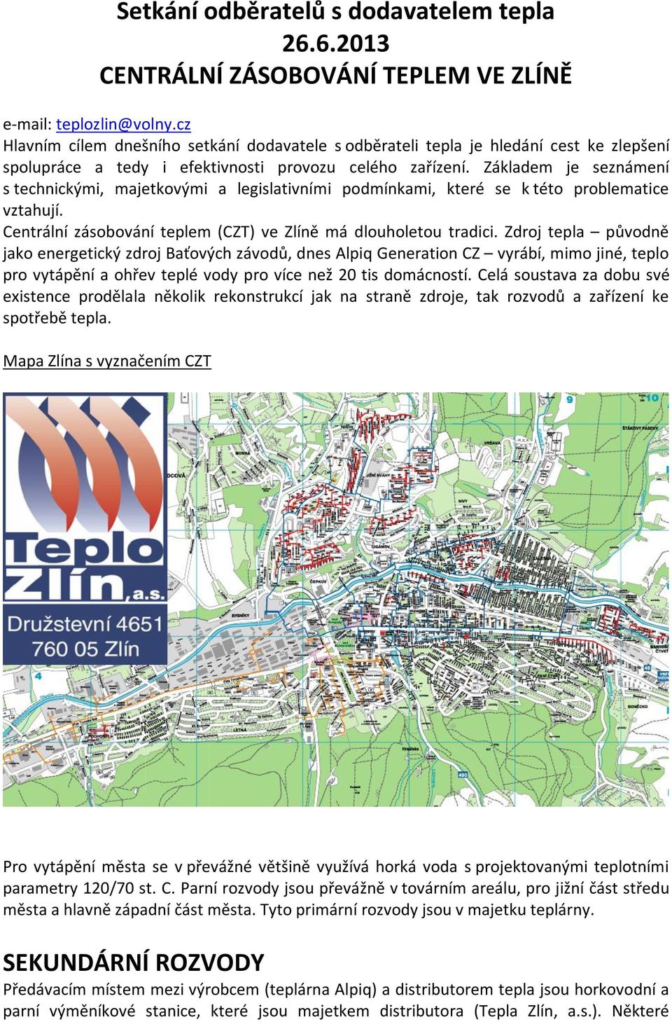 Základem je seznámení s technickými, majetkovými a legislativními podmínkami, které se k této problematice vztahují. Centrální zásobování teplem (CZT) ve Zlíně má dlouholetou tradici.