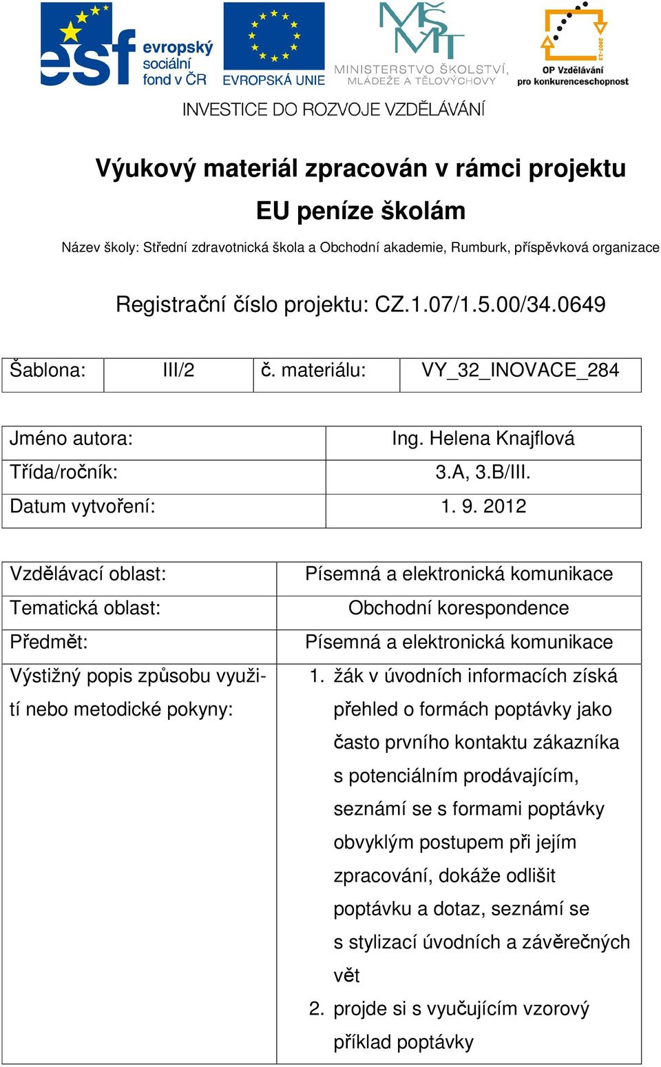 2012 Vzdělávací oblast: Tematická oblast: Předmět: Výstižný popis způsobu využití nebo metodické pokyny: Písemná a elektronická komunikace Obchodní korespondence Písemná a elektronická komunikace 1.