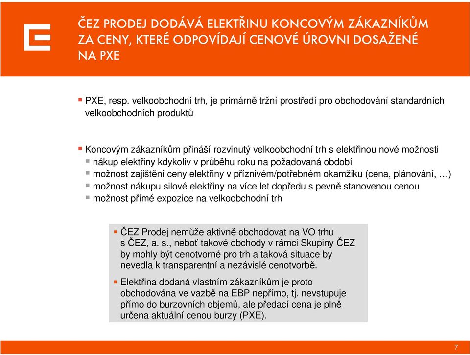 kdykoliv v průběhu roku na požadovaná období možnost zajištění ceny elektřiny v příznivém/potřebném okamžiku (cena, plánování, ) možnost nákupu silové elektřiny na více let dopředu s pevně stanovenou